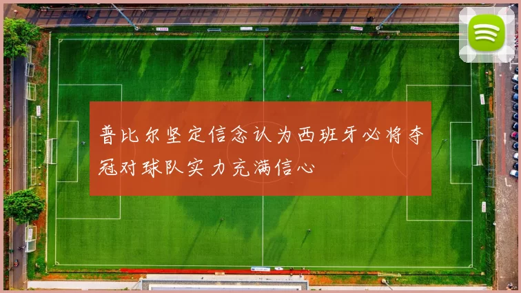 普比尔坚定信念认为西班牙必将夺冠对球队实力充满信心