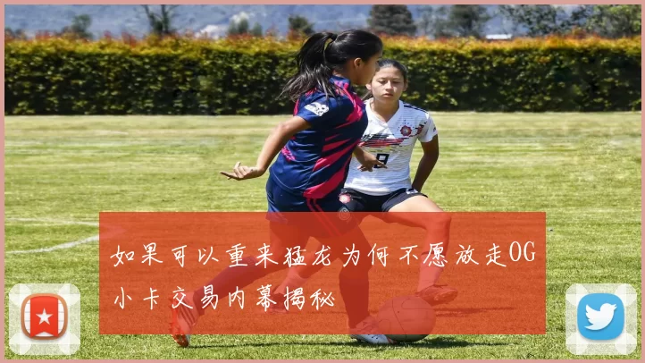 如果可以重来猛龙为何不愿放走OG小卡交易内幕揭秘